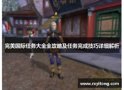 完美国际任务大全全攻略及任务完成技巧详细解析